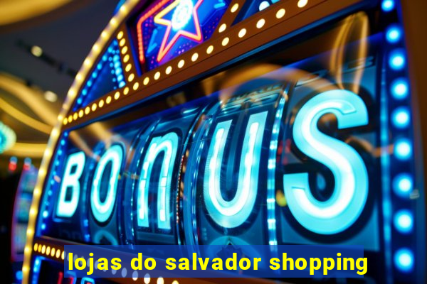 lojas do salvador shopping